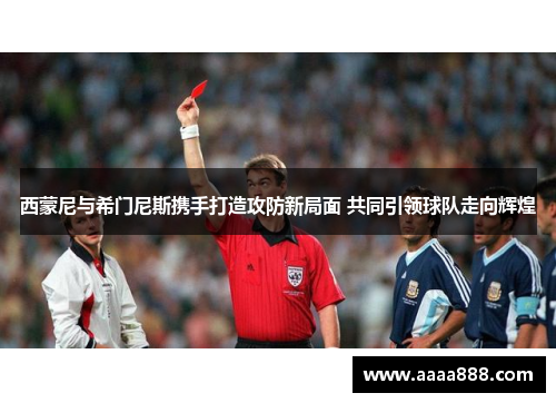 西蒙尼与希门尼斯携手打造攻防新局面 共同引领球队走向辉煌