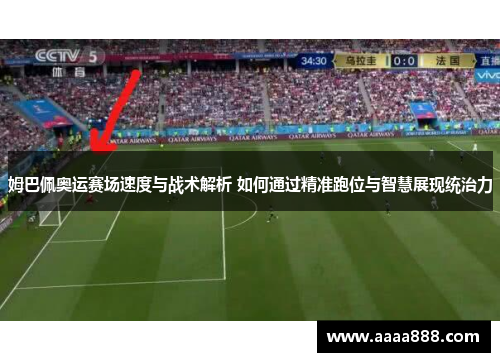 姆巴佩奥运赛场速度与战术解析 如何通过精准跑位与智慧展现统治力