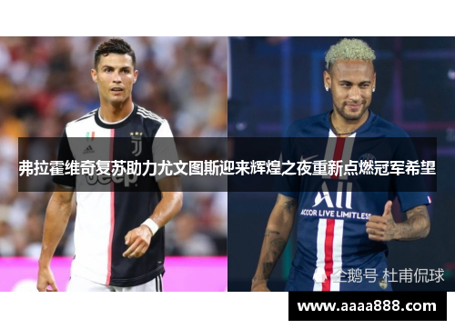 弗拉霍维奇复苏助力尤文图斯迎来辉煌之夜重新点燃冠军希望