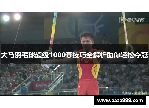 大马羽毛球超级1000赛技巧全解析助你轻松夺冠