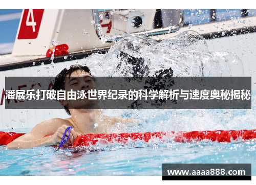 潘展乐打破自由泳世界纪录的科学解析与速度奥秘揭秘