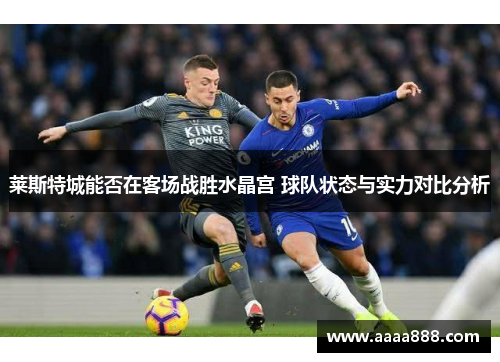 莱斯特城能否在客场战胜水晶宫 球队状态与实力对比分析
