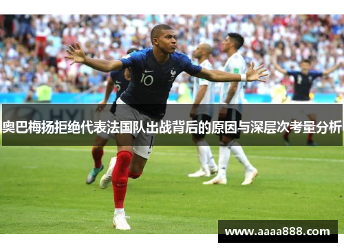 奥巴梅扬拒绝代表法国队出战背后的原因与深层次考量分析