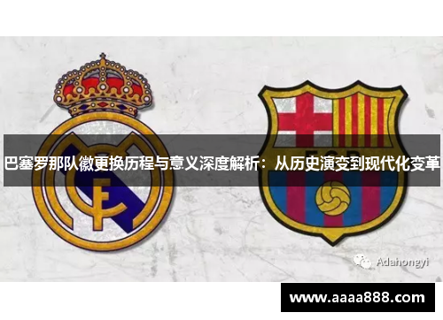 巴塞罗那队徽更换历程与意义深度解析：从历史演变到现代化变革